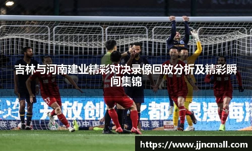 吉林与河南建业精彩对决录像回放分析及精彩瞬间集锦