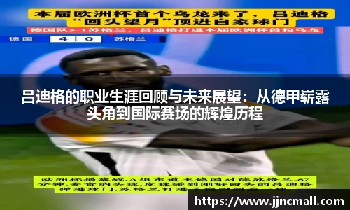 吕迪格的职业生涯回顾与未来展望：从德甲崭露头角到国际赛场的辉煌历程