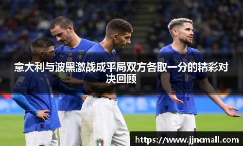 意大利与波黑激战成平局双方各取一分的精彩对决回顾