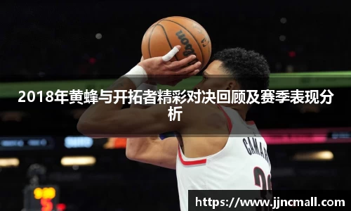 2018年黄蜂与开拓者精彩对决回顾及赛季表现分析