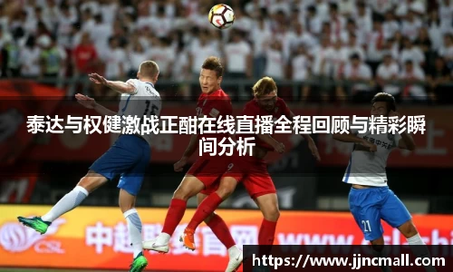 泰达与权健激战正酣在线直播全程回顾与精彩瞬间分析