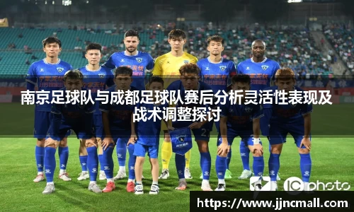 南京足球队与成都足球队赛后分析灵活性表现及战术调整探讨