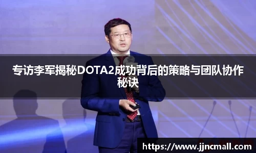 专访李军揭秘DOTA2成功背后的策略与团队协作秘诀