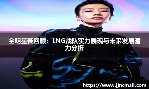 全明星赛回顾：LNG战队实力展现与未来发展潜力分析