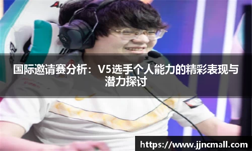 国际邀请赛分析：V5选手个人能力的精彩表现与潜力探讨