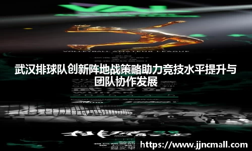 武汉排球队创新阵地战策略助力竞技水平提升与团队协作发展